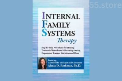 Internal-Family-Systems-Therapy-Step-by-Step-Procedures-for-Healing-Traumatic-Wounds-and-Alleviating-Anxiety-Depression-Trauma-Addiction-and-More-By-Alexia-Rothman-free-download